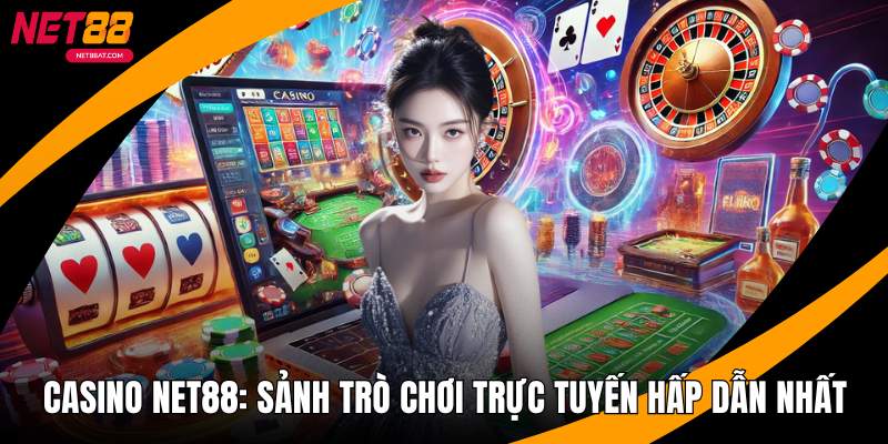 Casino NET88 - Sảnh Trò Chơi Trực Tuyến Hấp Dẫn Nhất