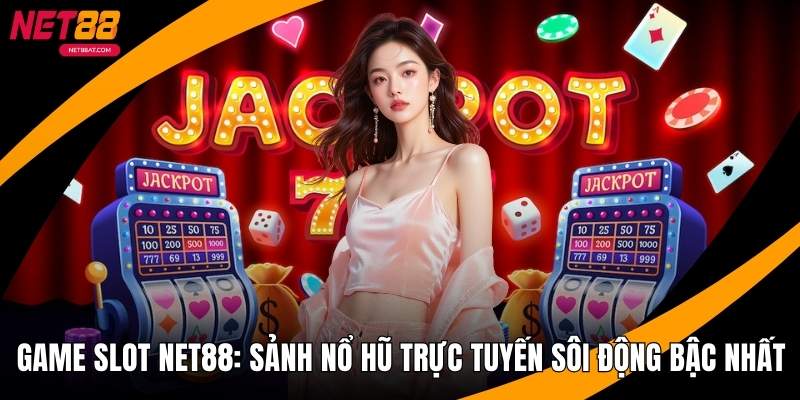 Game Slot NET88 - Sảnh Nổ Hũ Trực Tuyến Sôi Động Bậc Nhất