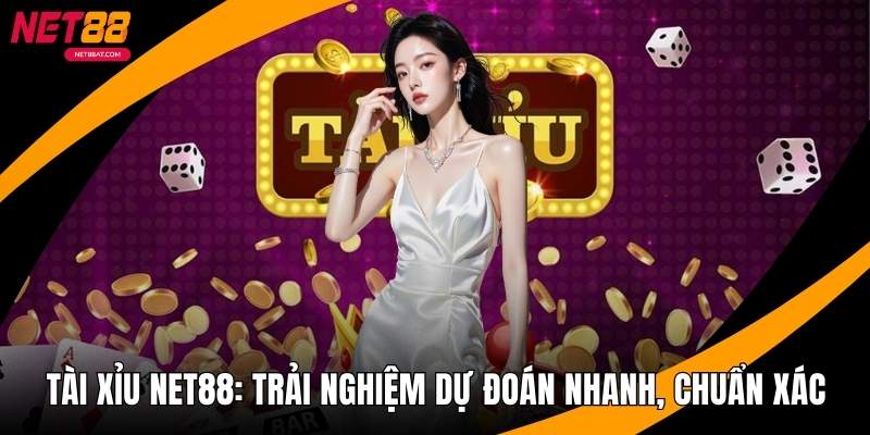 Tài Xỉu NET88 - Trải Nghiệm Dự Đoán Nhanh, Chuẩn Xác