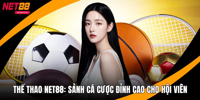 Thể Thao NET88 - Sảnh Cá Cược Đỉnh Cao Cho Hội Viên