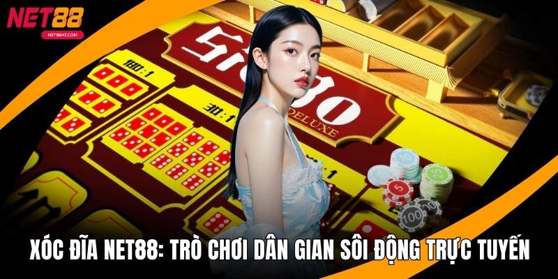 Xóc Đĩa NET88 - Trò Chơi Dân Gian Sôi Động Trực Tuyến
